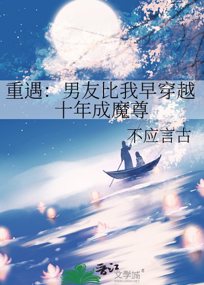 《重遇:男友比我早穿越十年成魔尊》