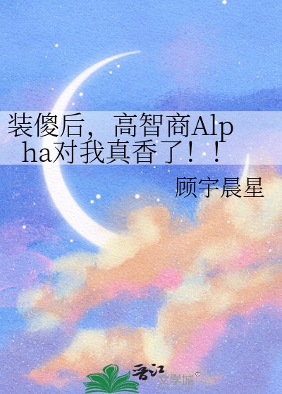 《装傻后,高智商Alpha对我真香了!!》