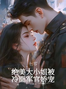 七零:绝美大小 姐被冷面军官娇宠/明艳大小 姐清醒美丽首长宠妻成瘾