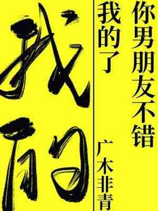 《你男朋友不错,我的了》
