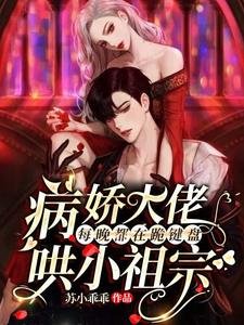 《病娇大佬每晚都在跪键盘哄小祖宗》