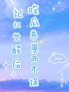 记忆觉醒后，吃瓜养崽两不误