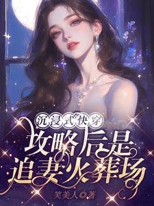 沉浸式快穿：攻略后是追妻火葬场