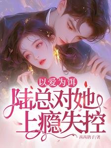 《以爱为饵,陆总对她上瘾失控!》