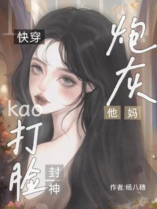 《快穿:炮灰他妈靠打脸封神》
