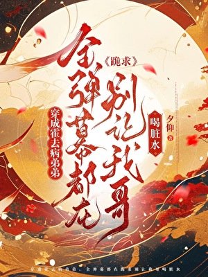 （历史同人）[汉]穿成霍去病弟弟，全弹幕都在跪求别让我哥喝脏水