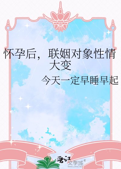 《怀孕后,联姻对象性情大变》