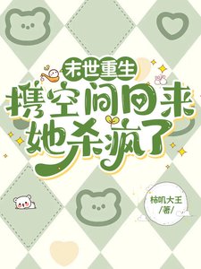 《末世重生:携空间回来她杀疯了/末世重生:全家人靠我空间躺平》