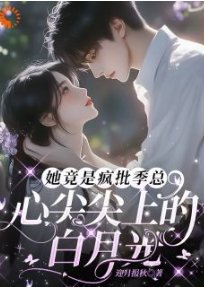 她竟是疯批季总心尖尖上的白月光