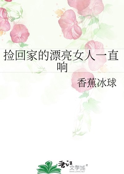 捡回家的漂亮女人一直响