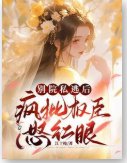 《别院私逃后,疯批权臣怒红眼》
