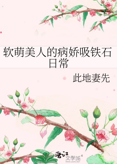 《软萌美人的病娇吸铁石日常》