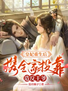 皇妃重生后，携全家投靠造反王爷