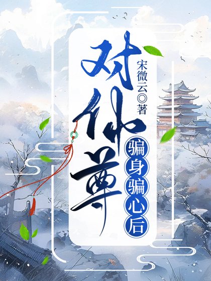 《对仙尊骗身骗心后》