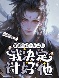 《穿成摄政王宿敌后,我决定讨好他》