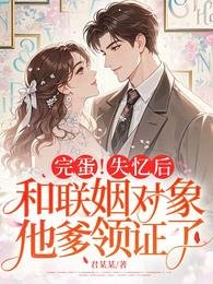 《完蛋!失忆后,和联姻对象他爹领证了》