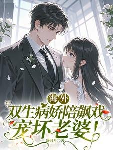 海外双生病娇陪飙戏，宠坏老婆！