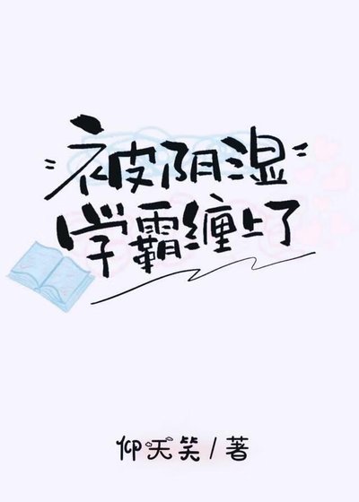 《被阴湿学霸缠上了》