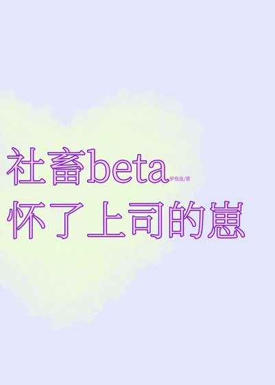 可怜社畜beta怀了上司的崽