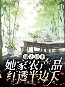 《辞职种田,她家农产品红透半边天》