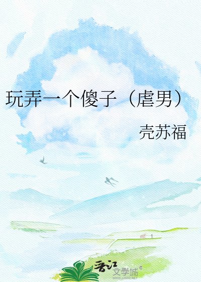 《玩弄一个傻子(虐男)》