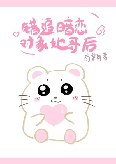 《错追暗恋对象她哥后》