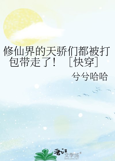 修仙界的天骄们都被打包带走了！［快穿］