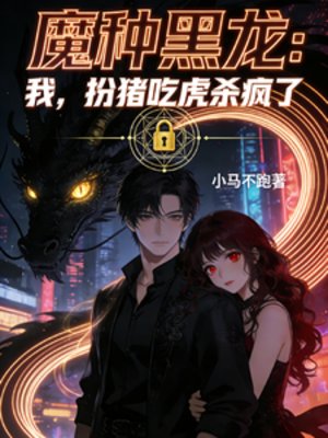 魔种黑龙：我，扮猪吃虎杀疯了