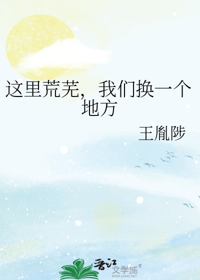 《这里荒芜,我们换一个地方》