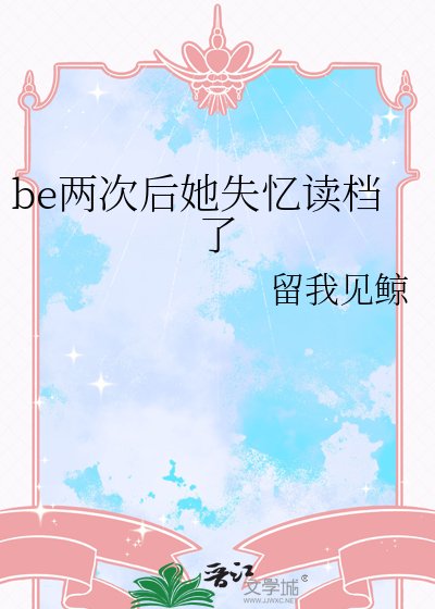 《be两次后她失忆读档了》