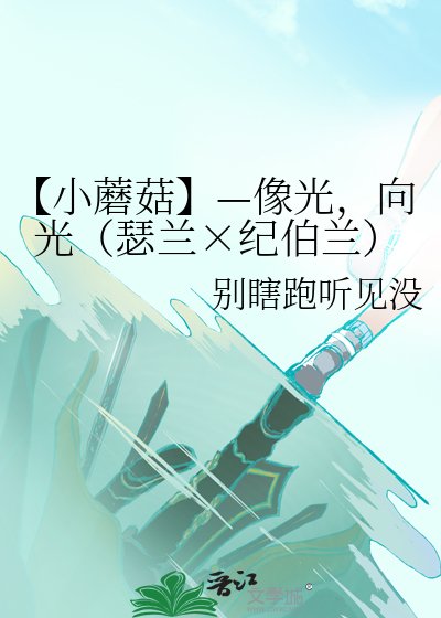 《【小蘑菇】—像光,向光(瑟兰×纪伯兰)》