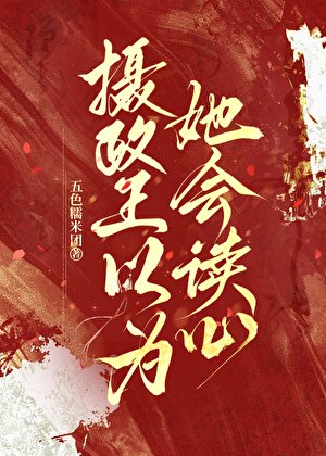 《摄政王以为她会读心》