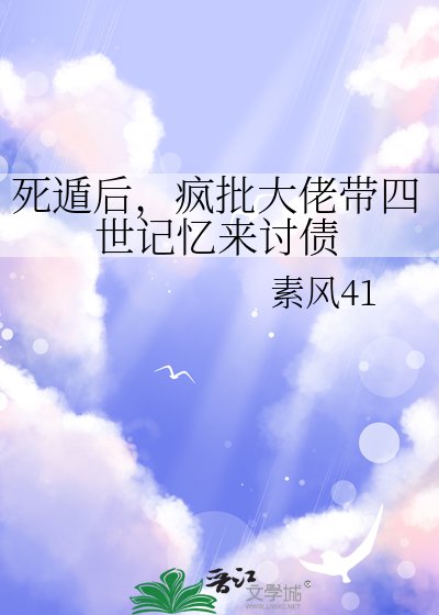 死遁后，疯批大佬带四世记忆来讨债